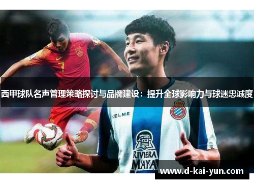 西甲球队名声管理策略探讨与品牌建设：提升全球影响力与球迷忠诚度