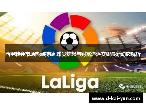 西甲转会市场热潮持续 球员梦想与财富追逐交织最新动态解析