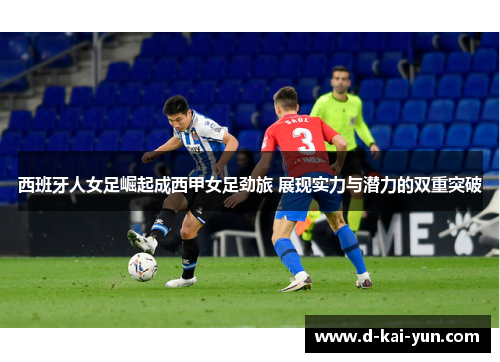 西班牙人女足崛起成西甲女足劲旅 展现实力与潜力的双重突破